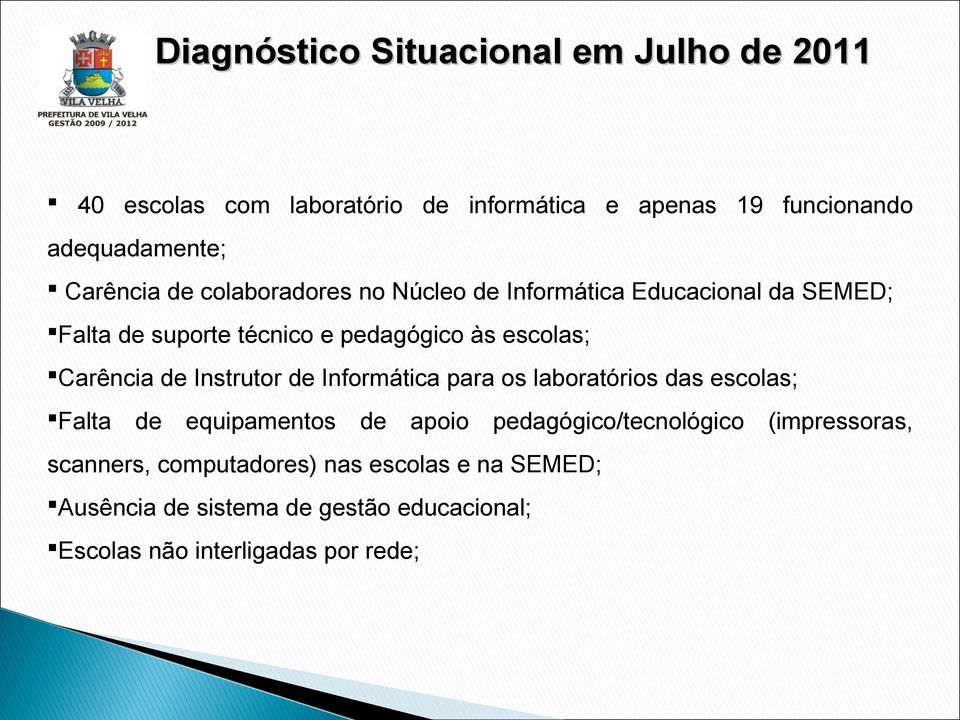 Carência de Instrutor de Informática para os laboratórios das escolas; Falta de equipamentos de apoio pedagógico/tecnológico