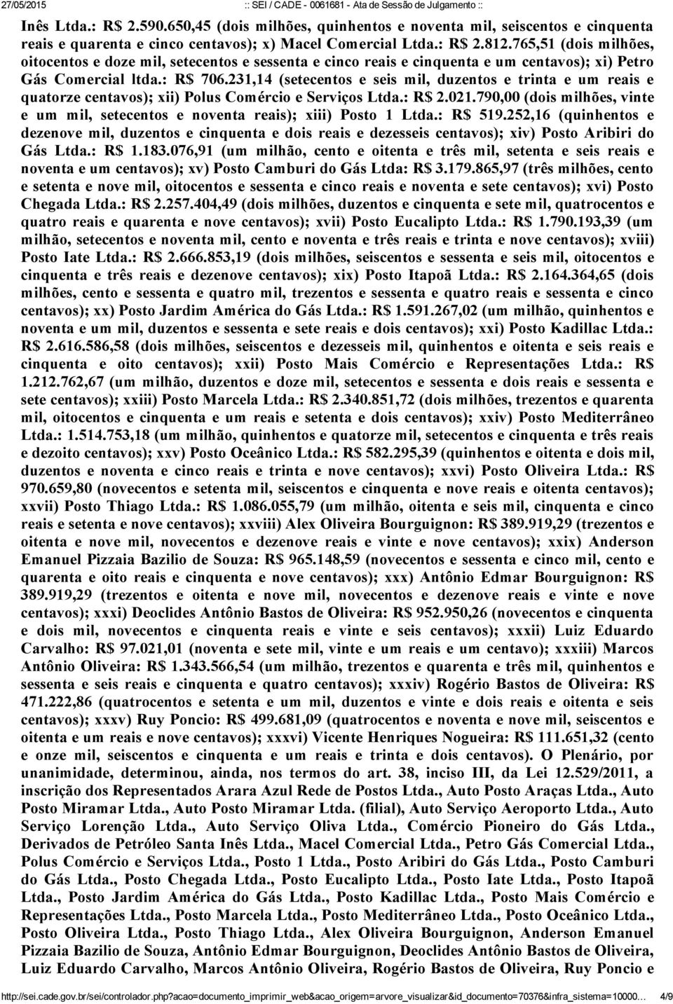 231,14 (setecentos e seis mil, duzentos e trinta e um reais e quatorze centavos); xii) Polus Comércio e Serviços Ltda.: R$ 2.021.