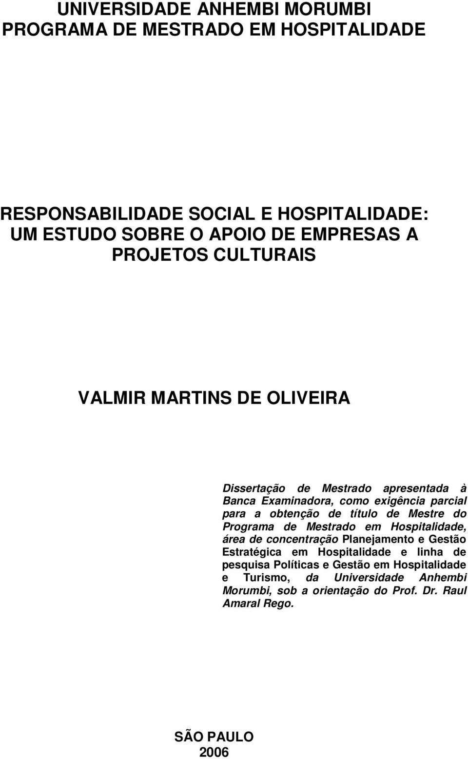 título de Mestre do Programa de Mestrado em Hospitalidade, área de concentração Planejamento e Gestão Estratégica em Hospitalidade e linha de