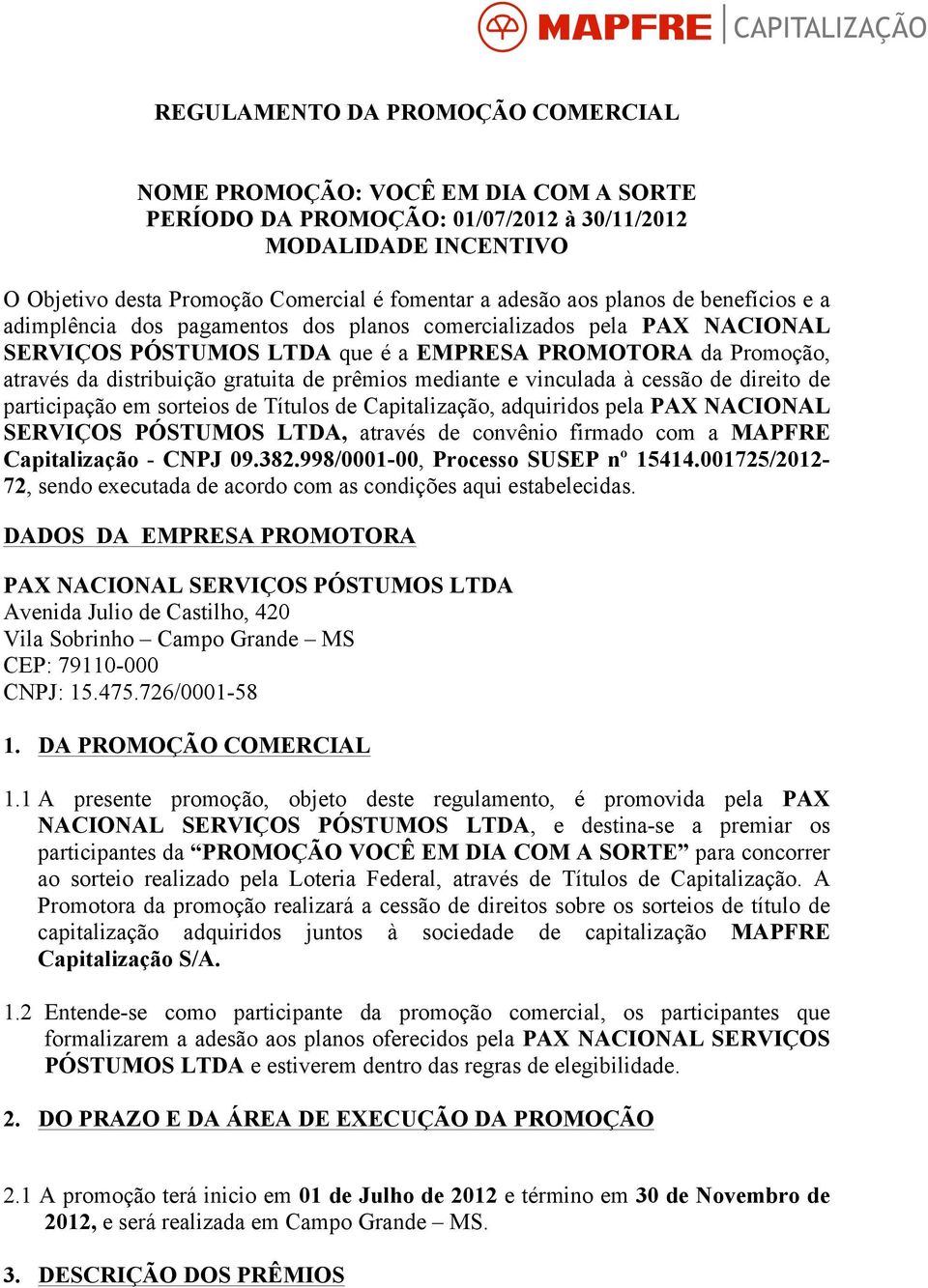 prêmios mediante e vinculada à cessão de direito de participação em sorteios de Títulos de Capitalização, adquiridos pela PAX NACIONAL SERVIÇOS PÓSTUMOS LTDA, através de convênio firmado com a MAPFRE