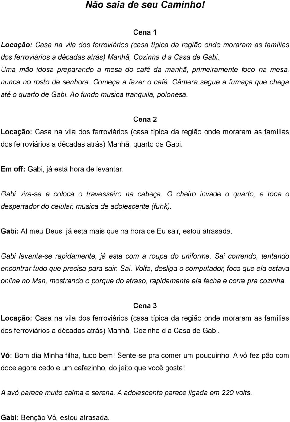 Ao fundo musica tranquila, polonesa. Cena 2 dos ferroviários a décadas atrás) Manhã, quarto da Gabi. Em off: Gabi, já está hora de levantar. Gabi vira-se e coloca o travesseiro na cabeça.