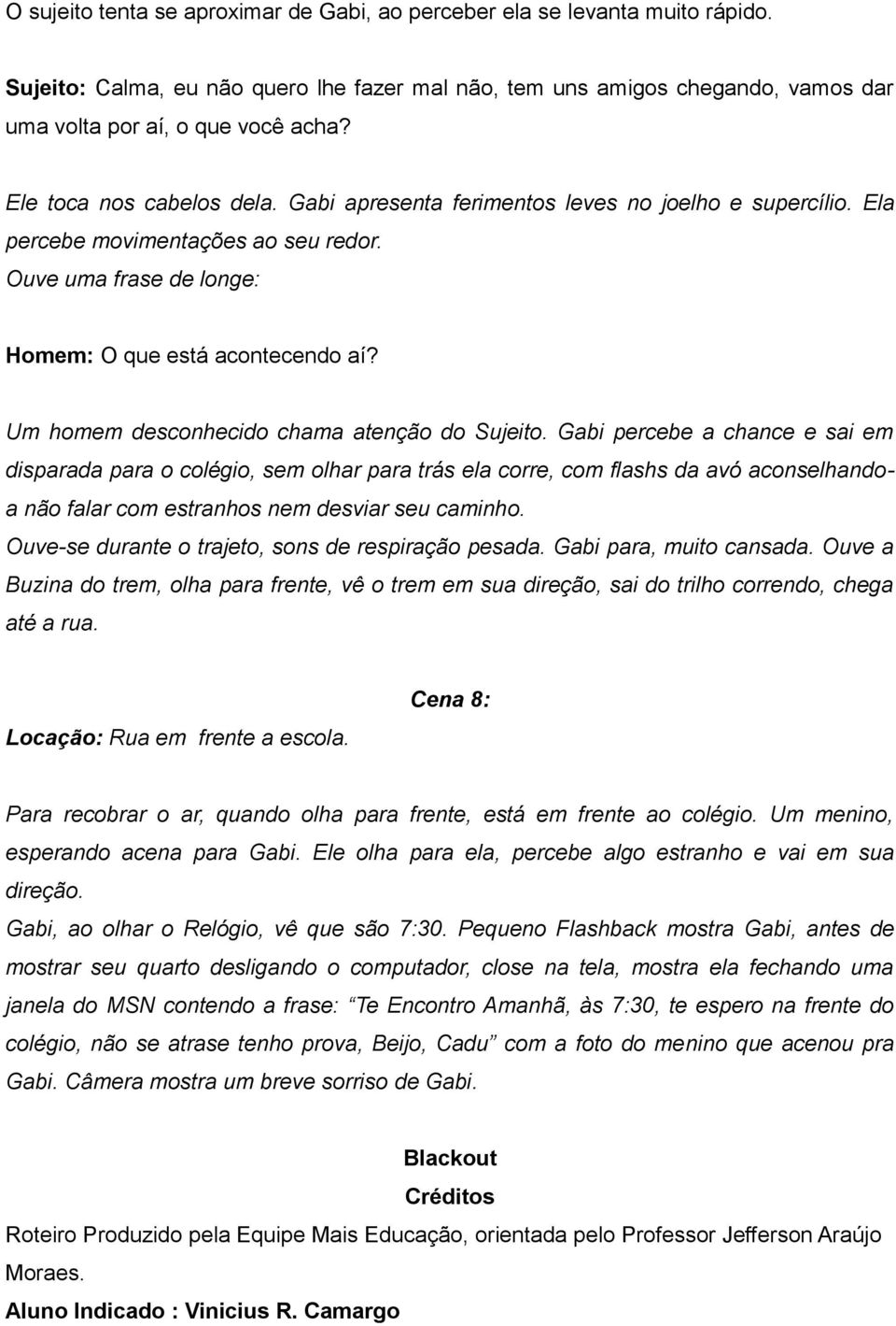 Um homem desconhecido chama atenção do Sujeito.