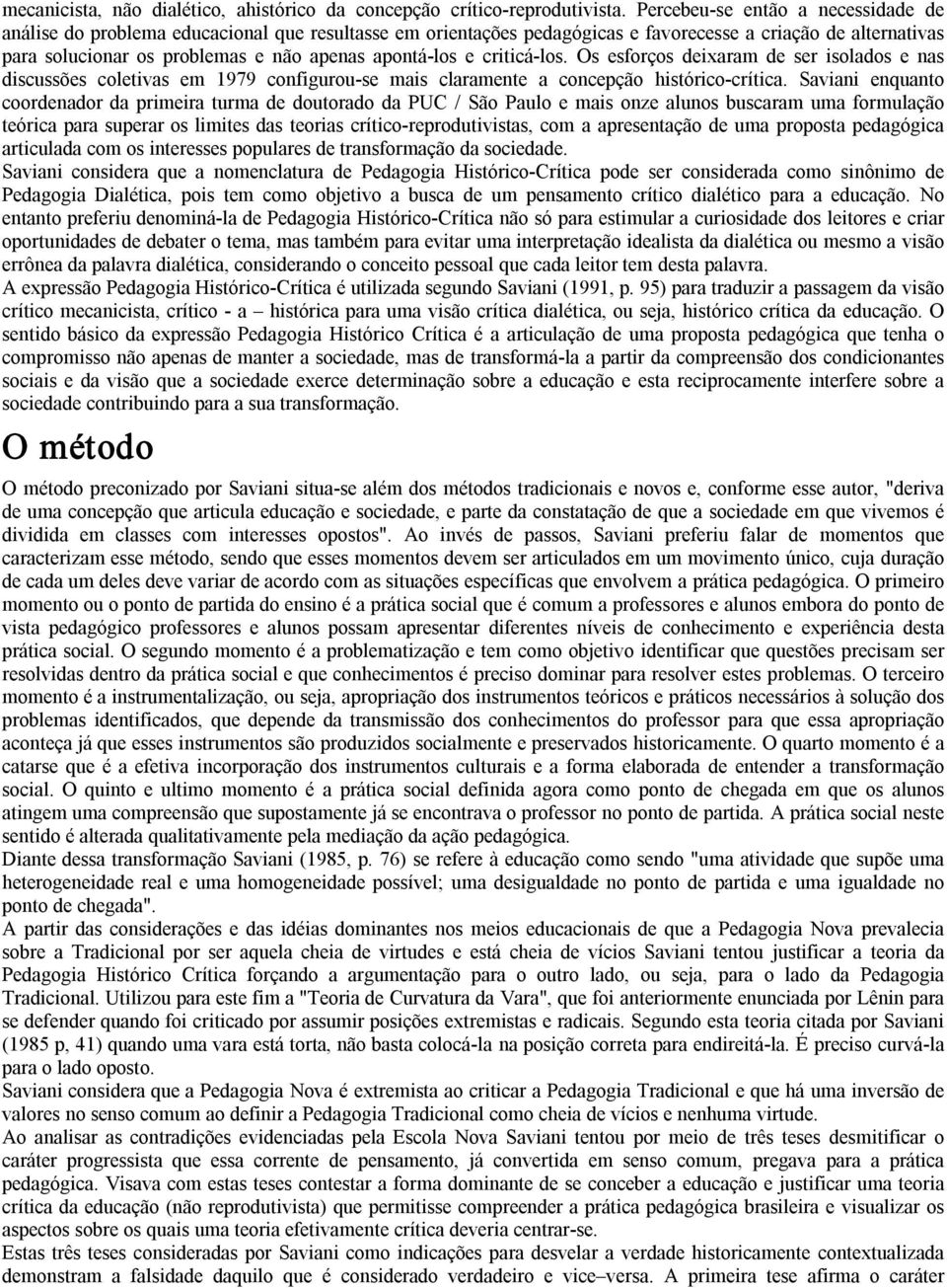 los e criticá los. Os esforços deixaram de ser isolados e nas discussões coletivas em 1979 configurou se mais claramente a concepção histórico crítica.