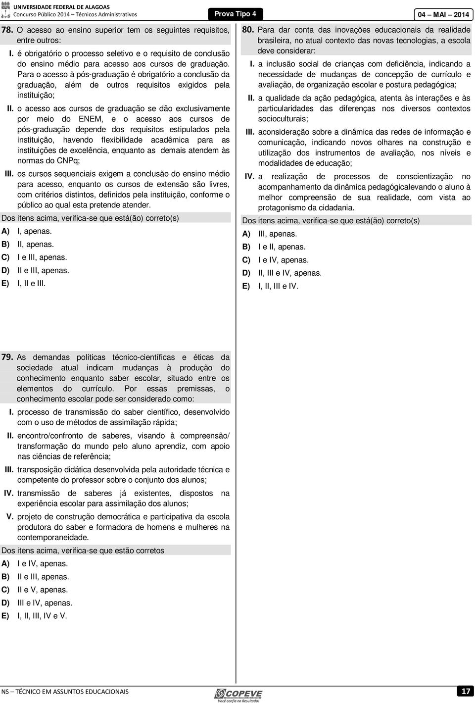 o acesso aos cursos de graduação se dão exclusivamente por meio do ENEM, e o acesso aos cursos de pós-graduação depende dos requisitos estipulados pela instituição, havendo flexibilidade acadêmica