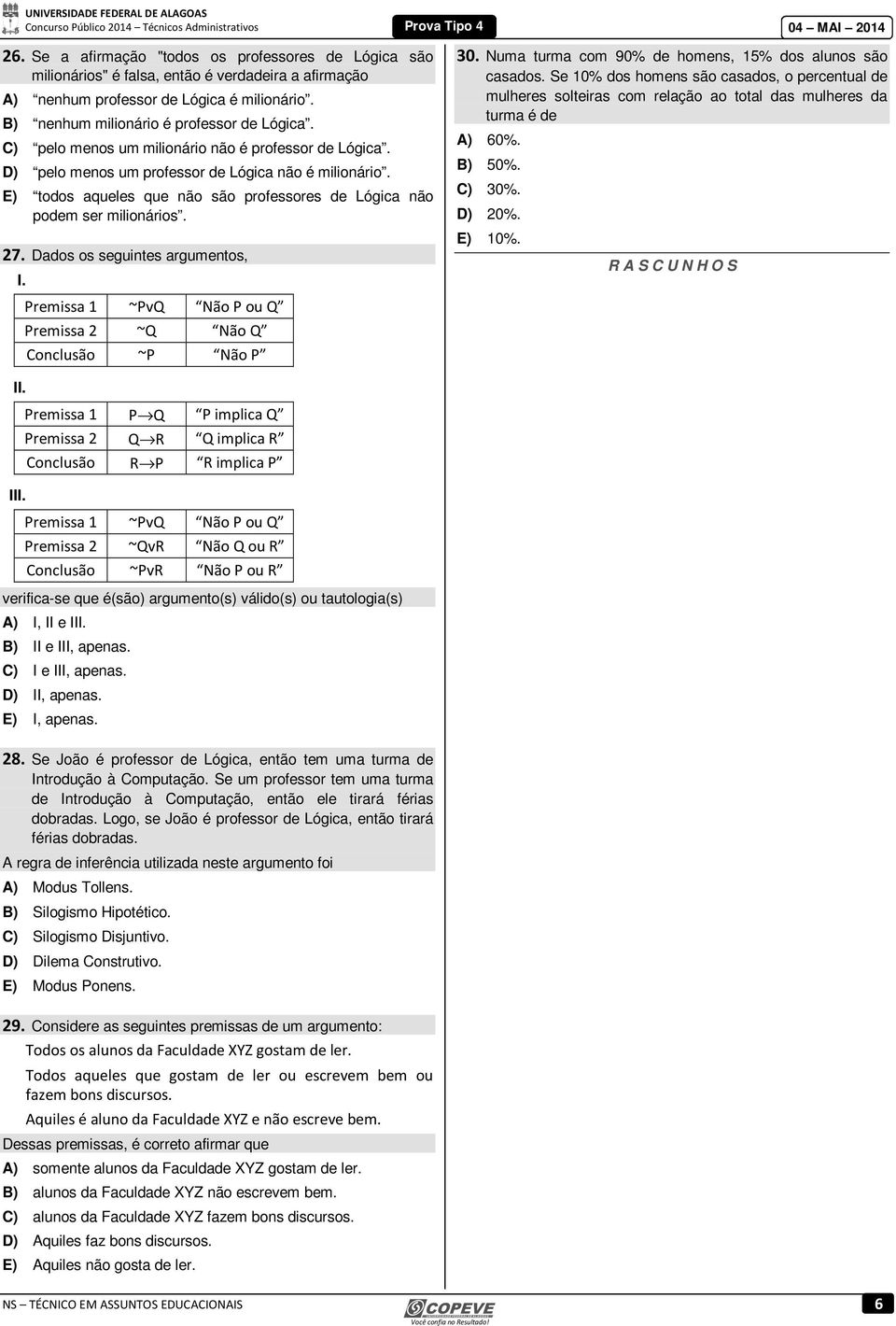 Dados os seguintes argumentos, I. Premissa 1 ~PvQ Não P ou Q Premissa 2 ~Q Não Q Conclusão ~P Não P 30. Numa turma com 90% de homens, 15% dos alunos são casados.