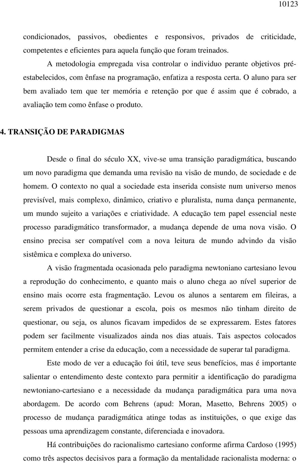 O aluno para ser bem avaliado tem que ter memória e retenção por que é assim que é cobrado, a avaliação tem como ênfase o produto. 4.