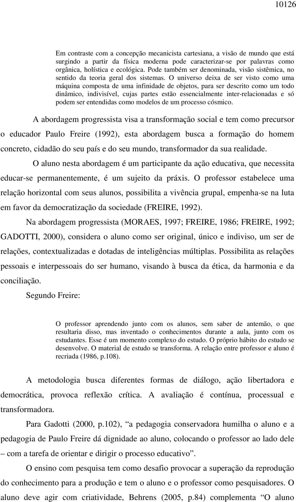 O universo deixa de ser visto como uma máquina composta de uma infinidade de objetos, para ser descrito como um todo dinâmico, indivisível, cujas partes estão essencialmente inter-relacionadas e só