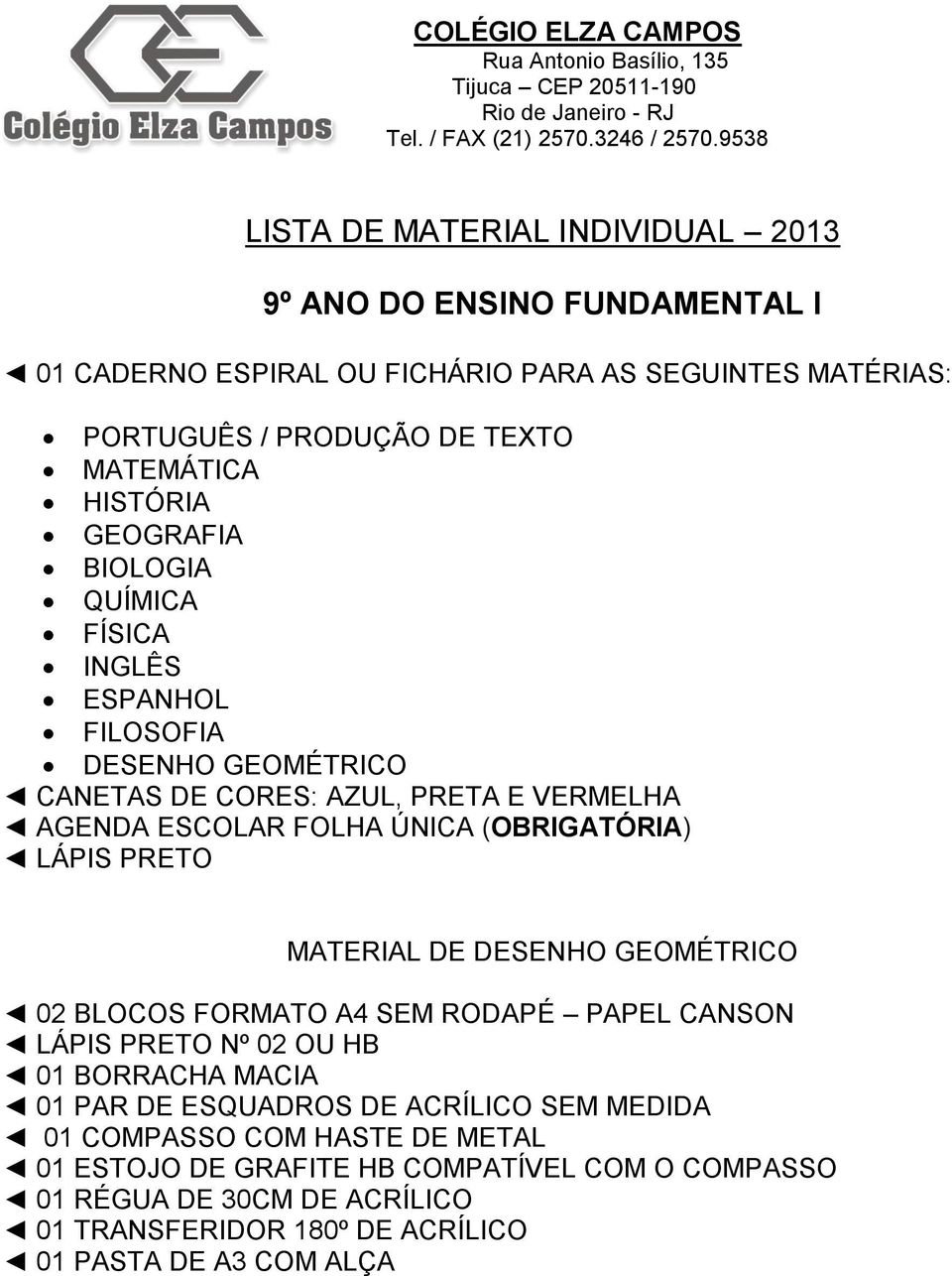 MATERIAL DE DESENHO GEOMÉTRICO 02 BLOCOS FORMATO A4 SEM RODAPÉ PAPEL CANSON LÁPIS PRETO Nº 02 OU HB 01 BORRACHA MACIA 01 PAR DE ESQUADROS DE ACRÍLICO SEM