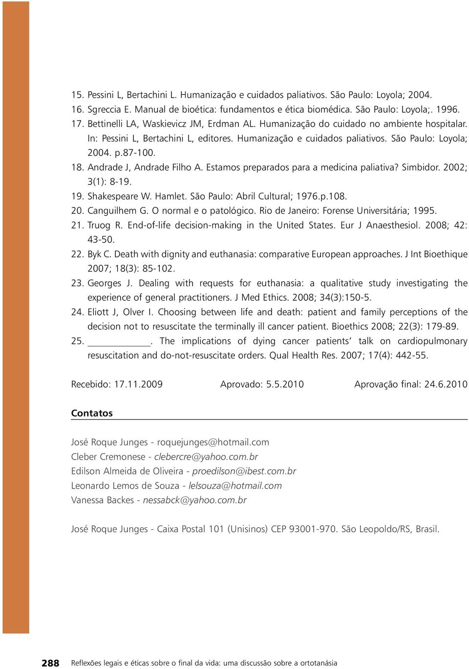 Andrade J, Andrade Filho A. Estamos preparados para a medicina paliativa? Simbidor. 2002; 3(1): 8-19. 19. Shakespeare W. Hamlet. São Paulo: Abril Cultural; 1976.p.108. 20. Canguilhem G.