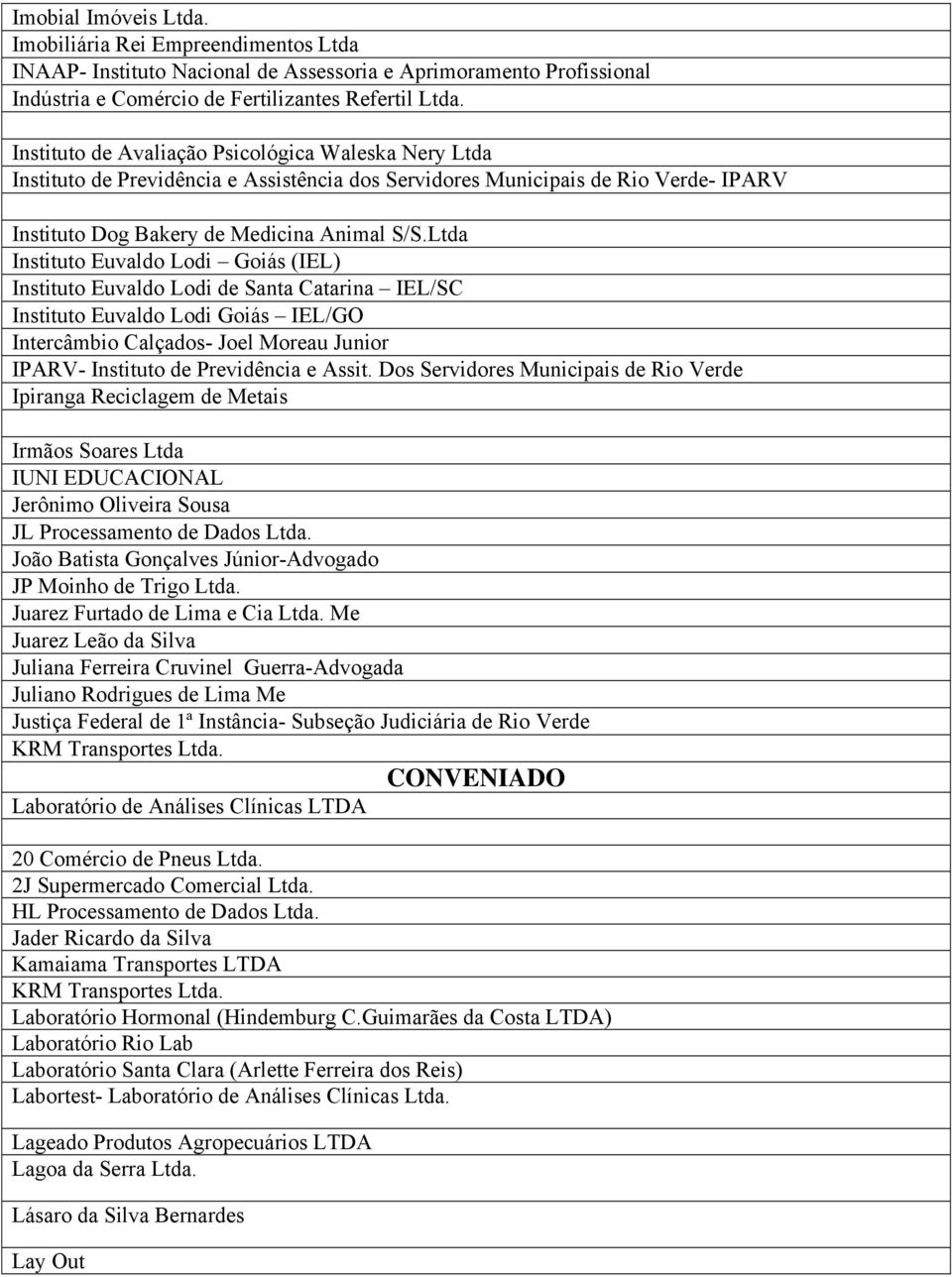 Ltda Instituto Euvaldo Lodi Goiás (IEL) Instituto Euvaldo Lodi de Santa Catarina IEL/SC Instituto Euvaldo Lodi Goiás IEL/GO Intercâmbio Calçados- Joel Moreau Junior IPARV- Instituto de Previdência e