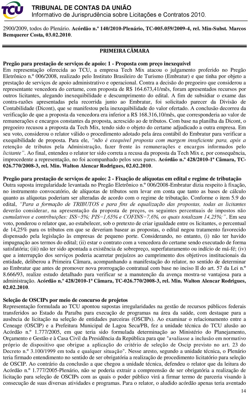 PRIMEIRA CÂMARA Pregão para prestação de serviços de apoio: 1 - Proposta com preço inexequível Em representação oferecida ao TCU, a empresa Tech Mix atacou o julgamento proferido no Pregão Eletrônico