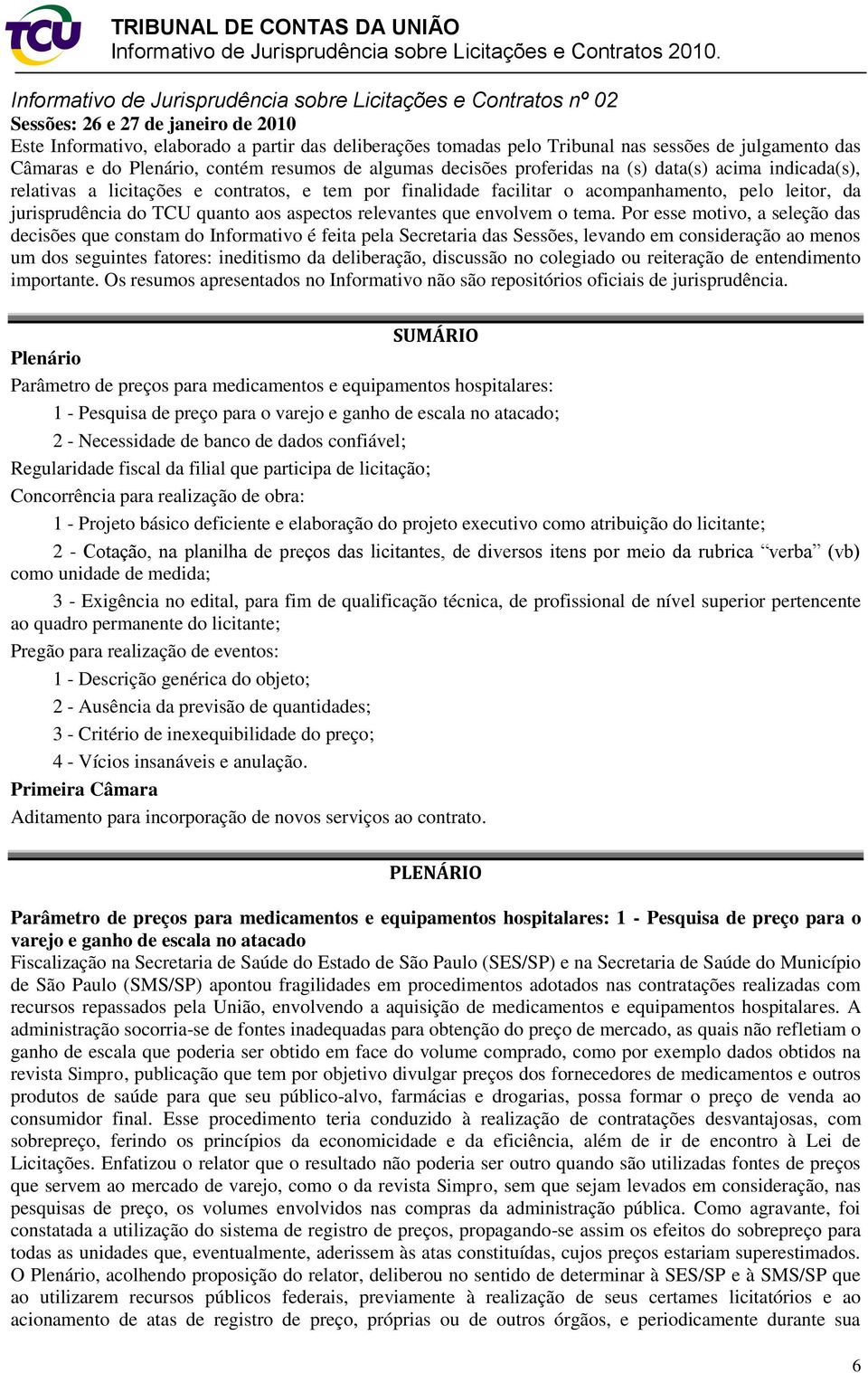 acompanhamento, pelo leitor, da jurisprudência do TCU quanto aos aspectos relevantes que envolvem o tema.