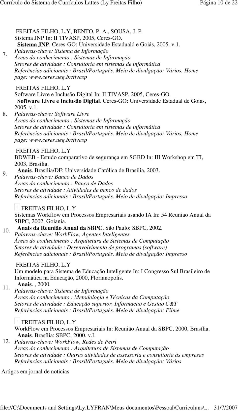 Palavras-chave: Software Livre Meio de divulgação: Vários, Home page: www.ceres.ueg.br/tivasp BDWEB - Estudo comparativo de segurança em SGBD In: III Workshop em TI, 2003, Brasilia. Anais.