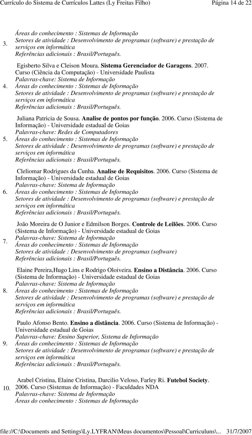 Curso (Sistema de Informação) - Universidade estadual de Goias Palavras-chave: Redes de Computadores e prestação de Cleliomar Rodrigues da Cunha. Analise de Requisitos. 2006.
