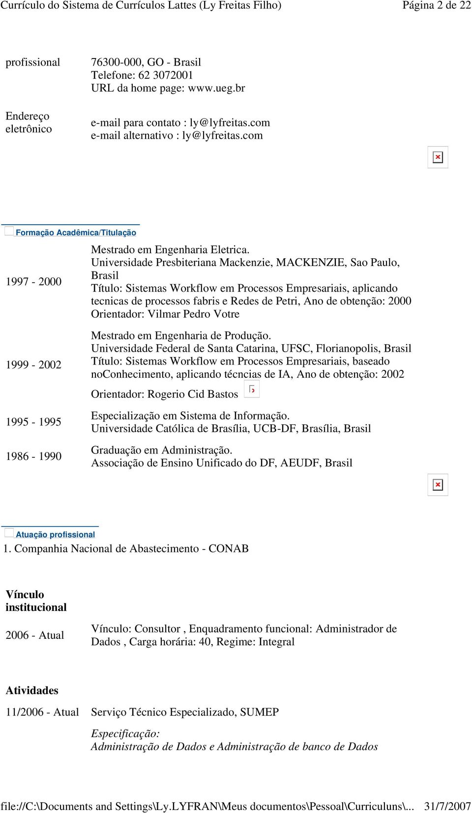 Universidade Presbiteriana Mackenzie, MACKENZIE, Sao Paulo, Brasil Título: Sistemas Workflow em Processos Empresariais, aplicando tecnicas de processos fabris e Redes de Petri, Ano de obtenção: 2000