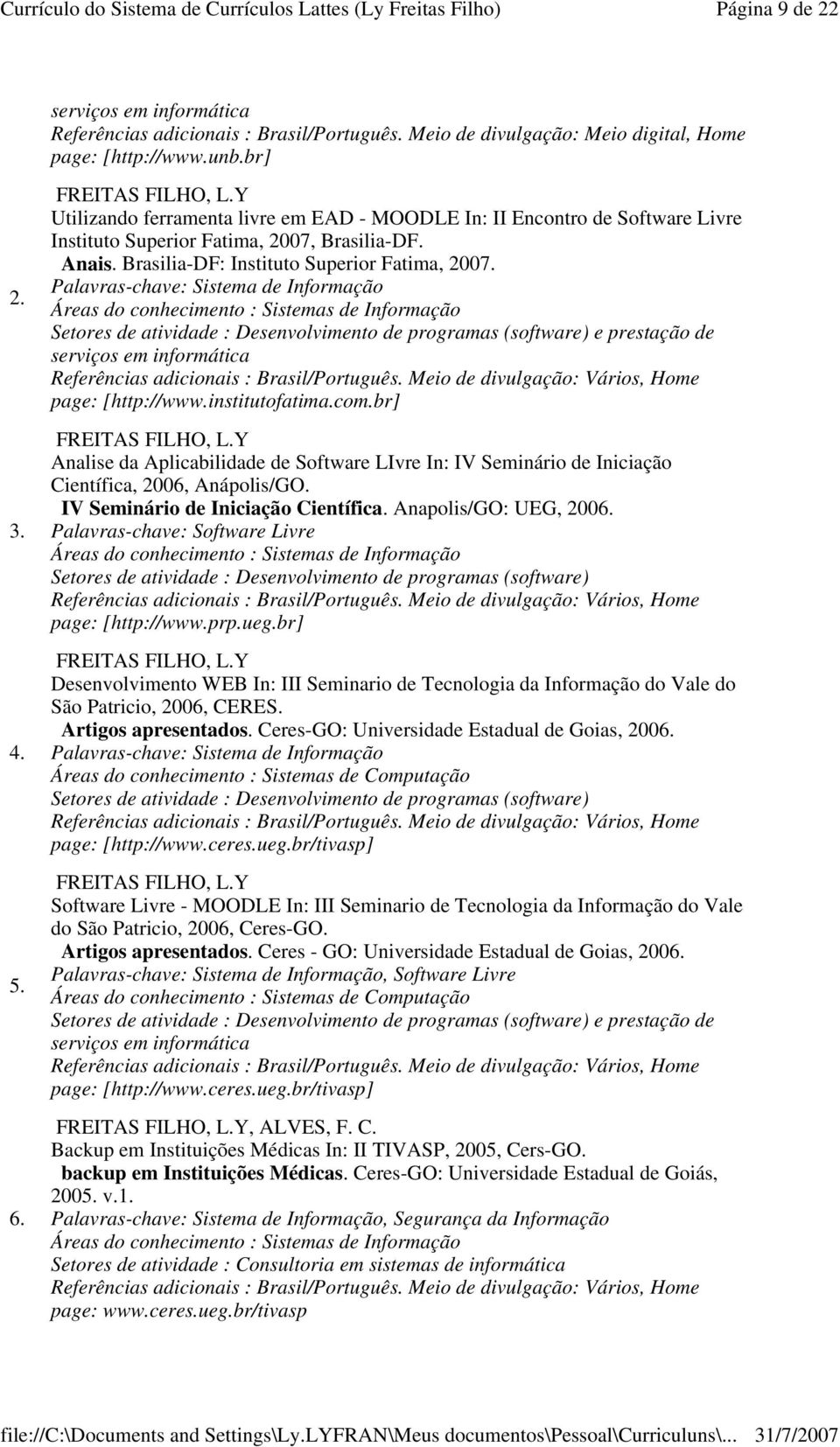 e prestação de Meio de divulgação: Vários, Home page: [http://www.institutofatima.com.br] Analise da Aplicabilidade de Software LIvre In: IV Seminário de Iniciação Científica, 2006, Anápolis/GO.