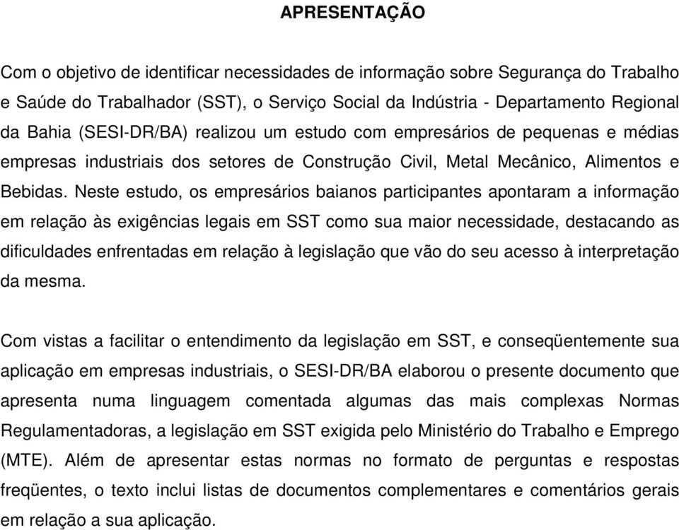 Neste estudo, os empresários baianos participantes apontaram a informação em relação às exigências legais em SST como sua maior necessidade, destacando as dificuldades enfrentadas em relação à