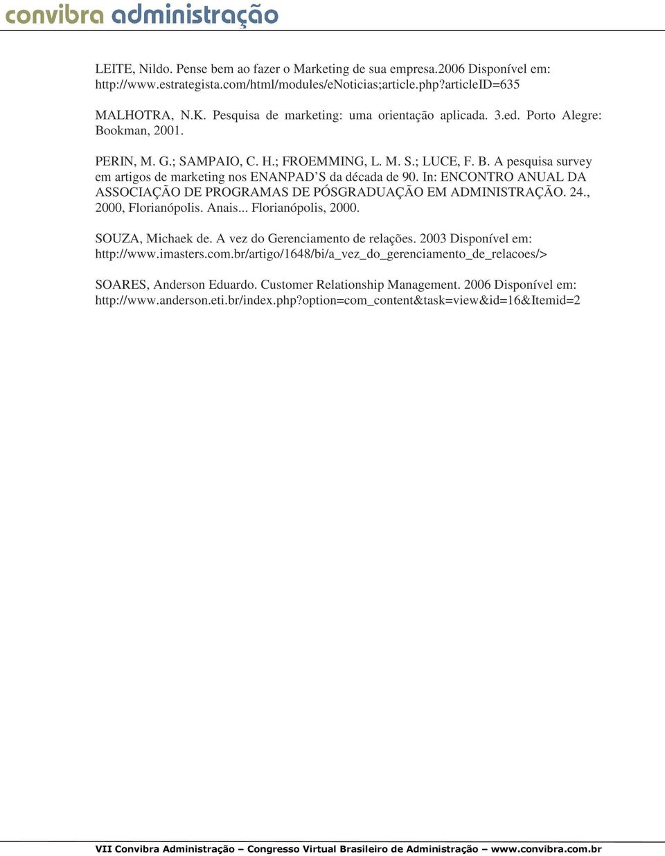 In: ENCONTRO ANUAL DA ASSOCIAÇÃO DE PROGRAMAS DE PÓSGRADUAÇÃO EM ADMINISTRAÇÃO. 24., 2000, Florianópolis. Anais... Florianópolis, 2000. SOUZA, Michaek de. A vez do Gerenciamento de relações.