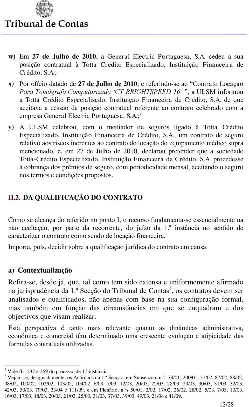 ; x) Por ofício datado de 27 de Julho de 2010, e referindo-se ao Contrato Locação Para Tomógrafo Computorizado CT BRIGHTSPEED 16, a ULSM informou a Totta Crédito Especializado, Instituição Financeira