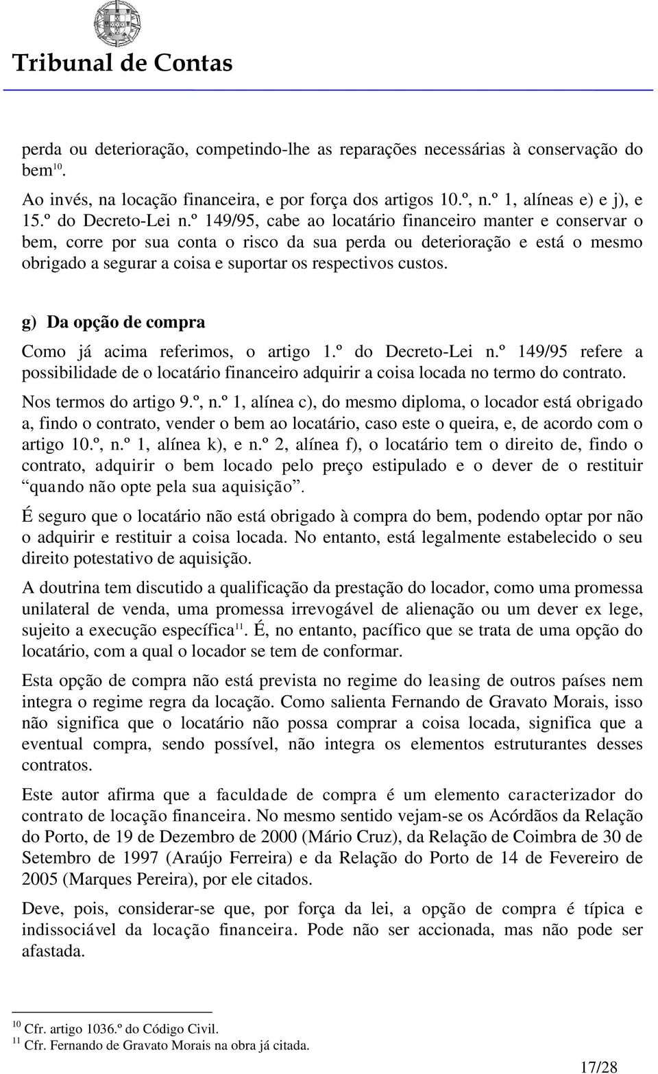 g) Da opção de compra Como já acima referimos, o artigo 1.º do Decreto-Lei n.º 149/95 refere a possibilidade de o locatário financeiro adquirir a coisa locada no termo do contrato.