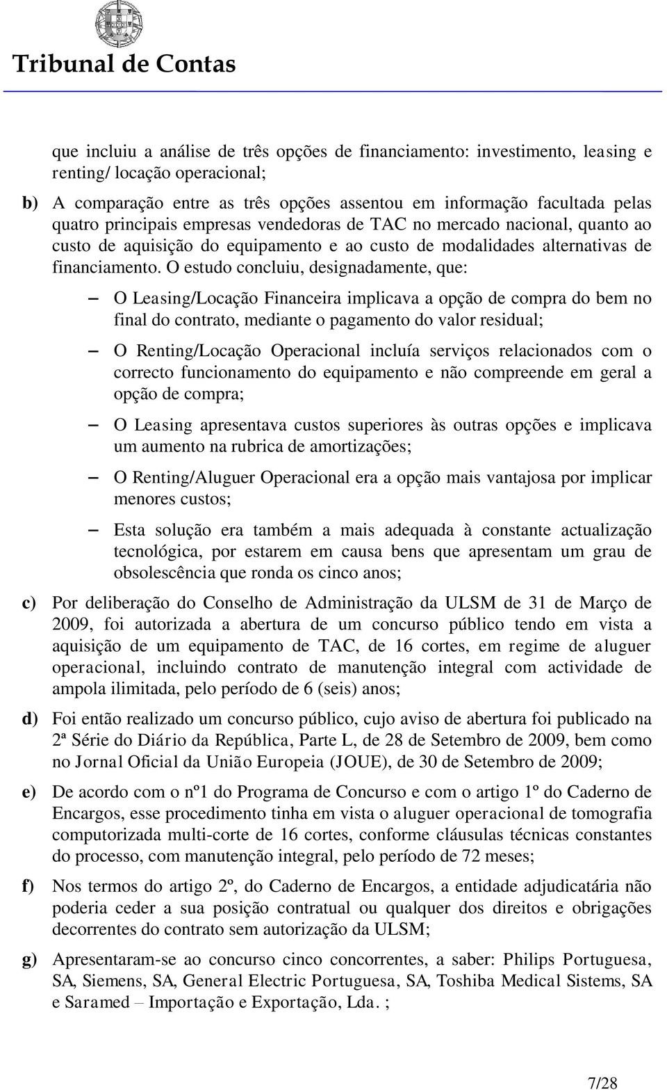 O estudo concluiu, designadamente, que: O Leasing/Locação Financeira implicava a opção de compra do bem no final do contrato, mediante o pagamento do valor residual; O Renting/Locação Operacional