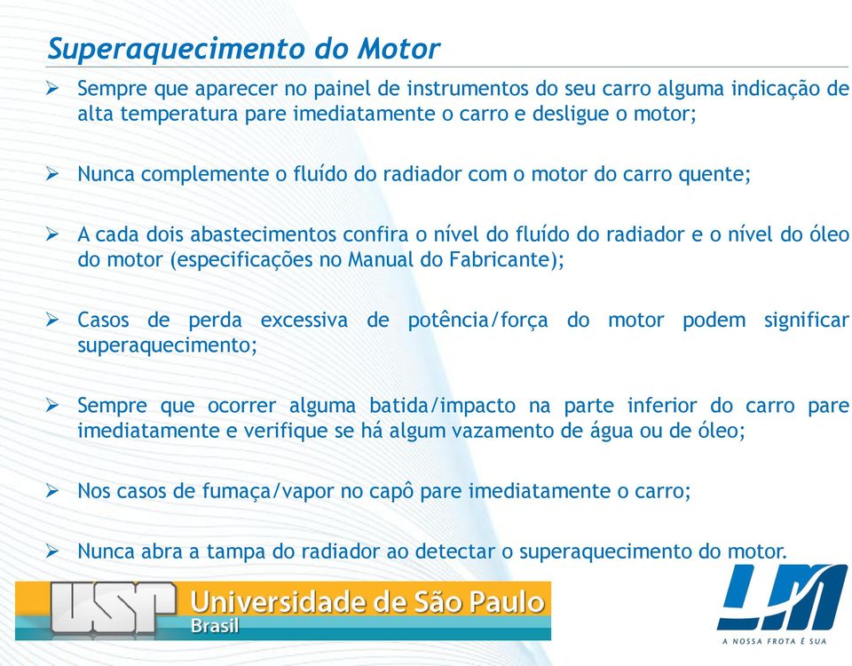 Fabricante); Casos de perda excessiva de potência/força do motor podem significar superaquecimento; Sempre que ocorrer alguma batida/impacto na parte inferior do carro pare