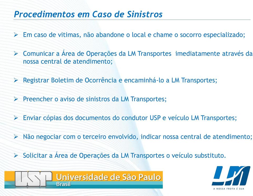 Transportes; Preencher o aviso de sinistros da LM Transportes; Enviar cópias dos documentos do condutor USP e veículo LM Transportes;