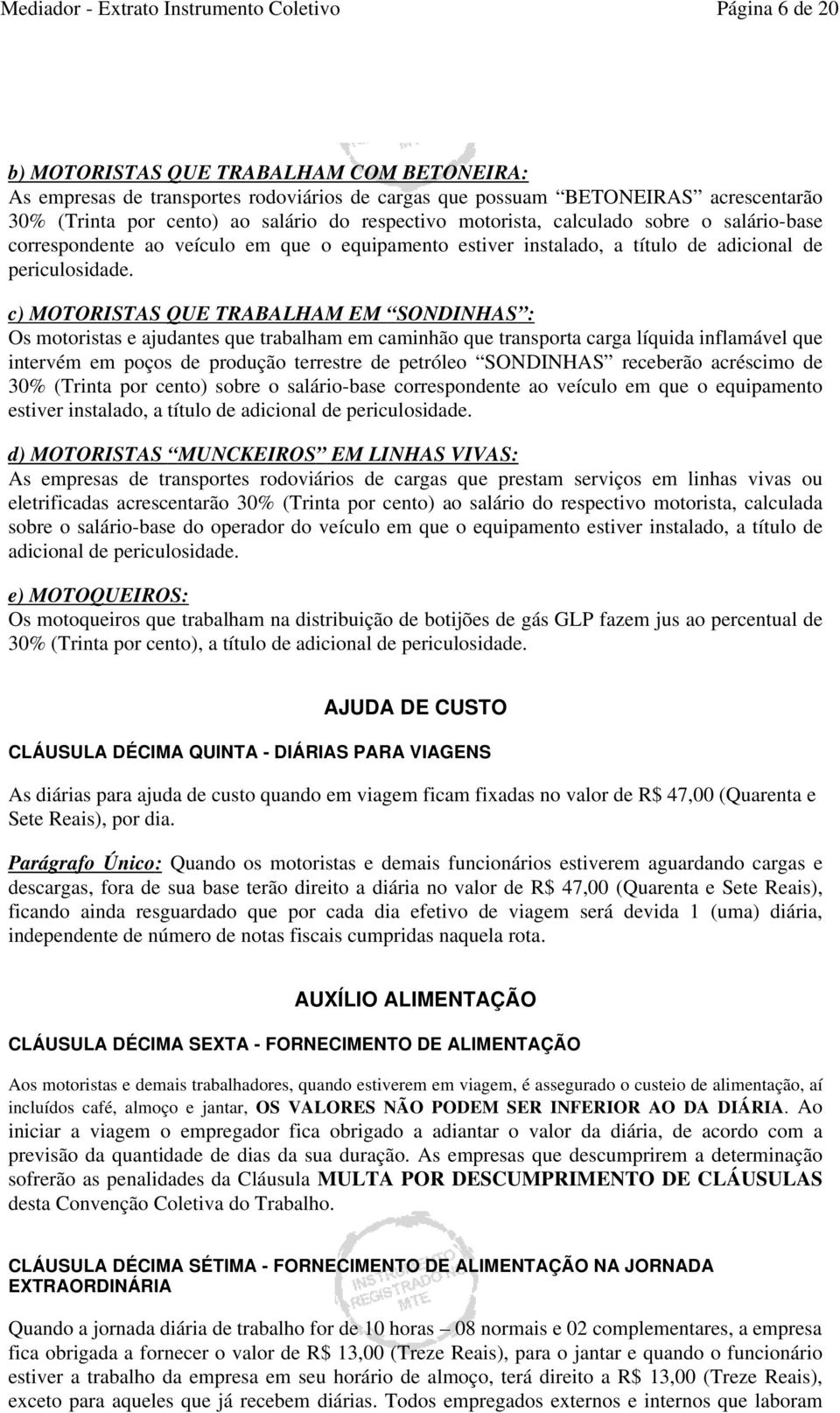 c) MOTORISTAS QUE TRABALHAM EM SONDINHAS : Os motoristas e ajudantes que trabalham em caminhão que transporta carga líquida inflamável que intervém em poços de produção terrestre de petróleo