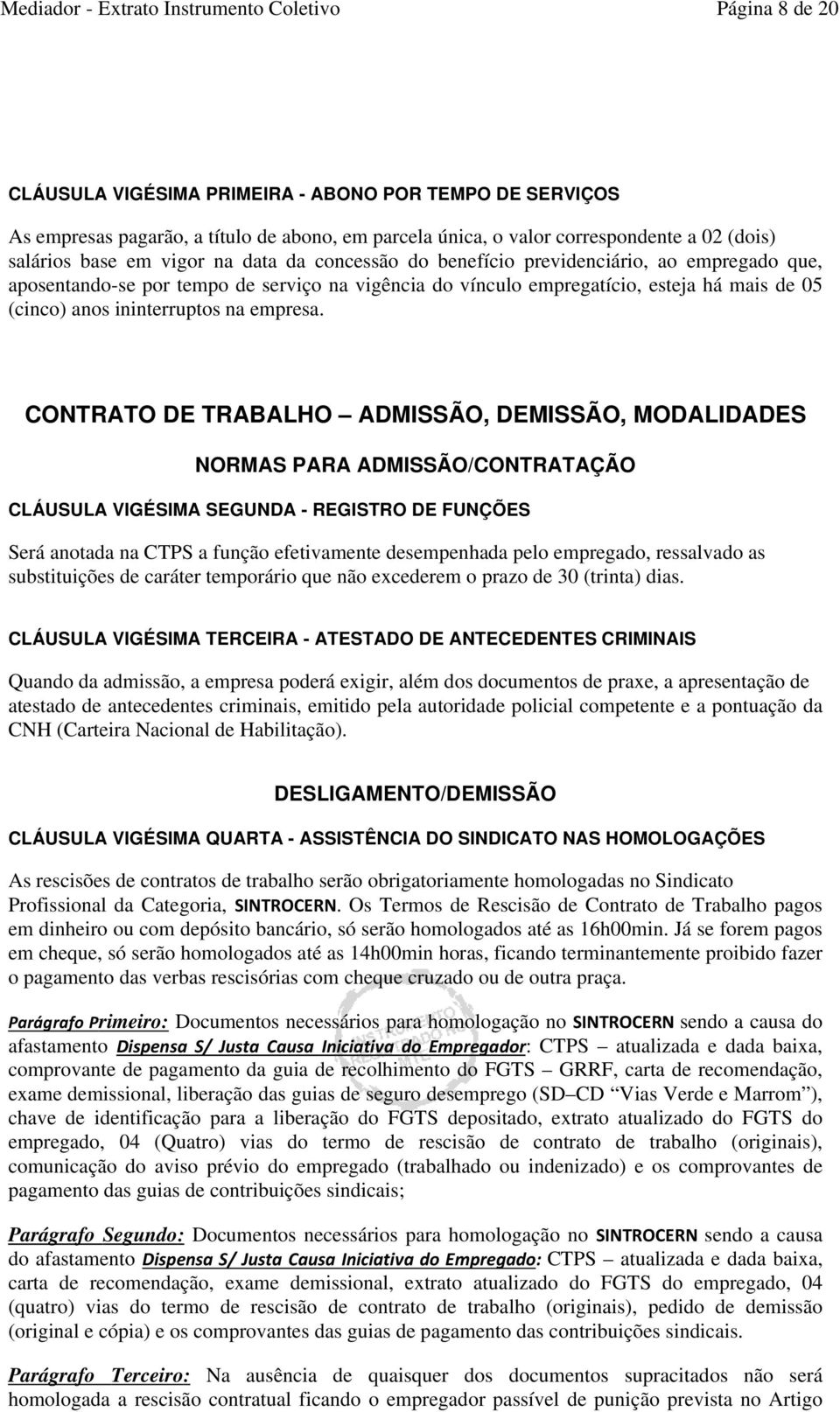 CONTRATO DE TRABALHO ADMISSÃO, DEMISSÃO, MODALIDADES NORMAS PARA ADMISSÃO/CONTRATAÇÃO CLÁUSULA VIGÉSIMA SEGUNDA - REGISTRO DE FUNÇÕES Será anotada na CTPS a função efetivamente desempenhada pelo