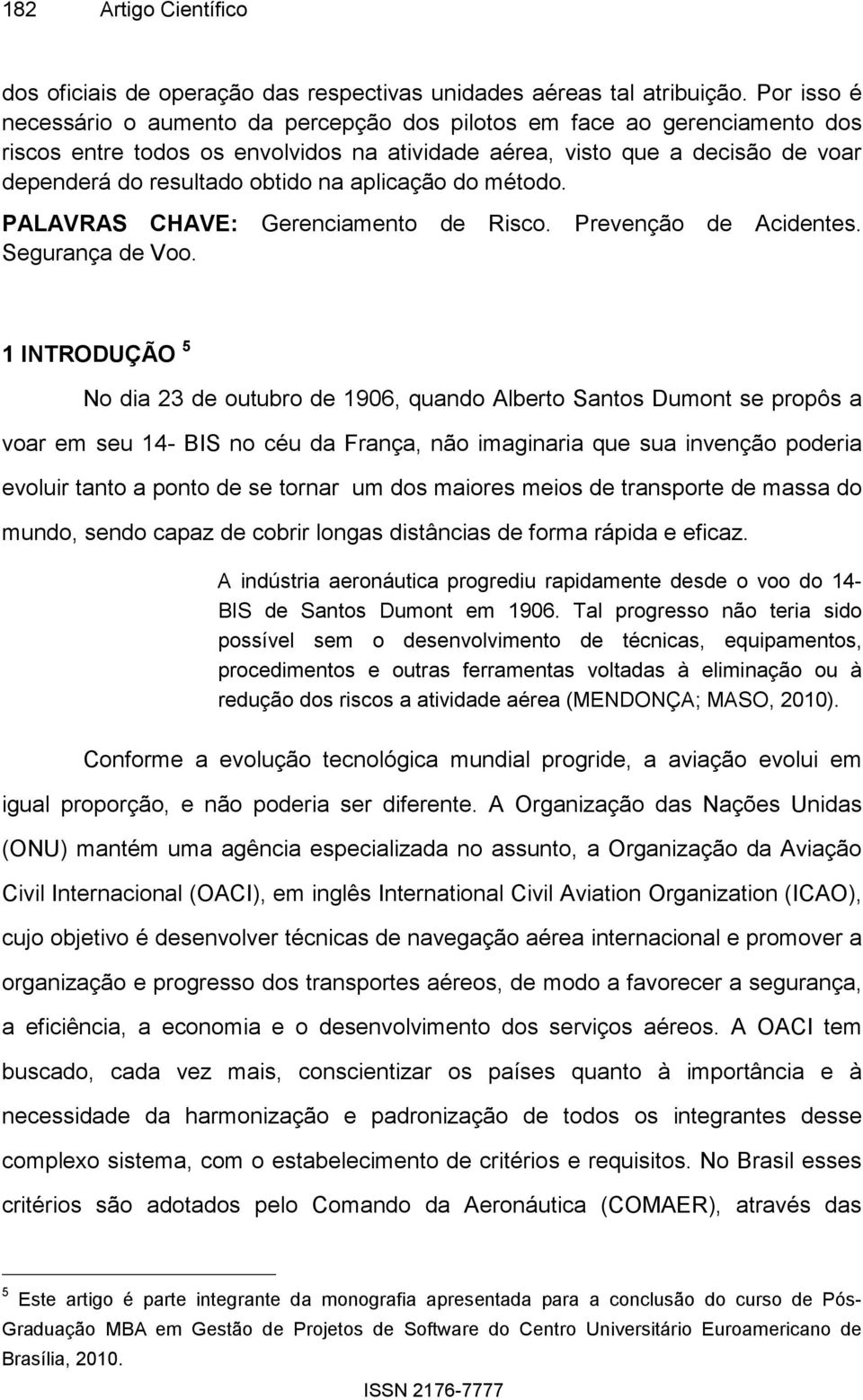 aplicação do método. PALAVRAS CHAVE: Gerenciamento de Risco. Prevenção de Acidentes. Segurança de Voo.