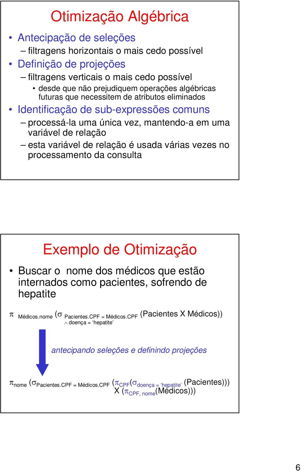 usada várias vezes no processamento da consulta Exemplo de Otimização Buscar o nome dos médicos que estão internados como pacientes, sofrendo de hepatite π Médicos.nome (σ Pacientes.