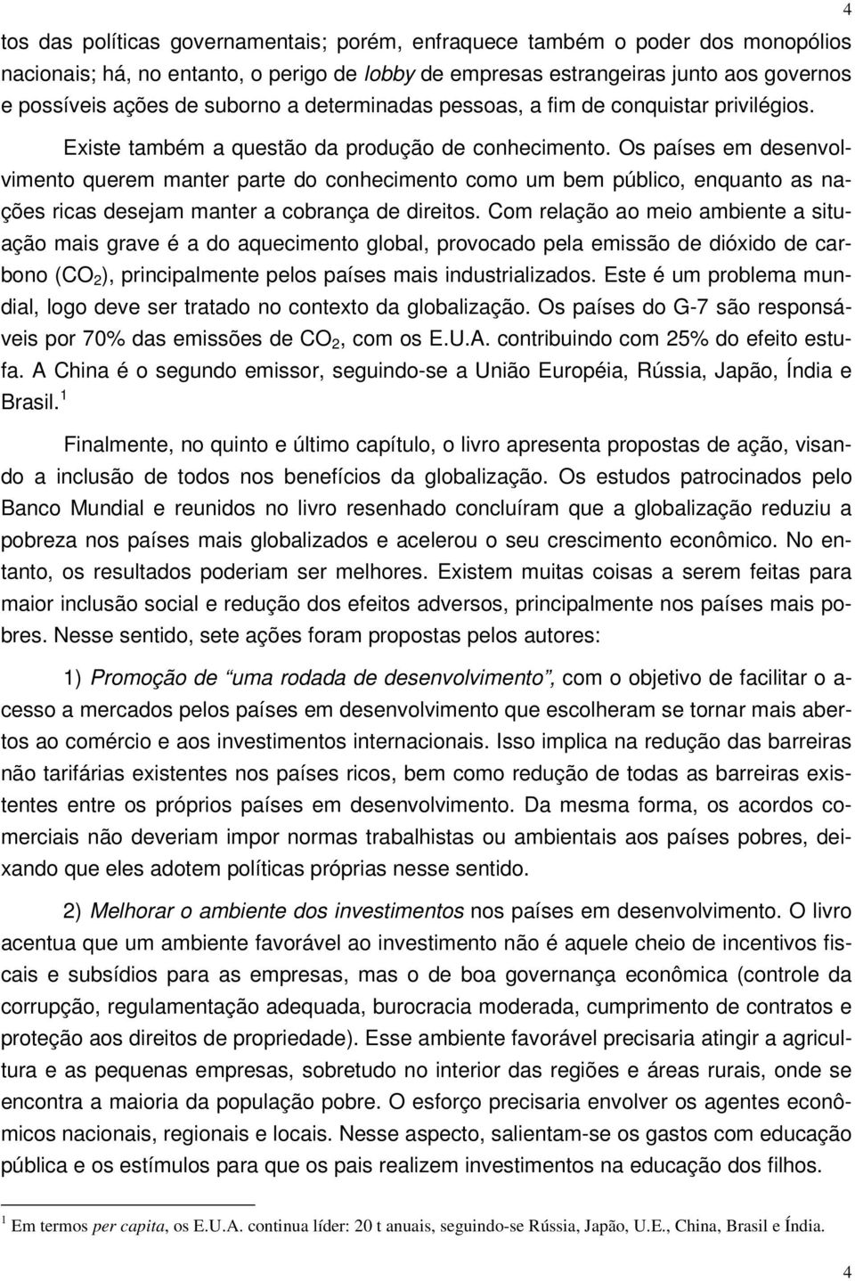 Os países em desenvolvimento querem manter parte do conhecimento como um bem público, enquanto as nações ricas desejam manter a cobrança de direitos.