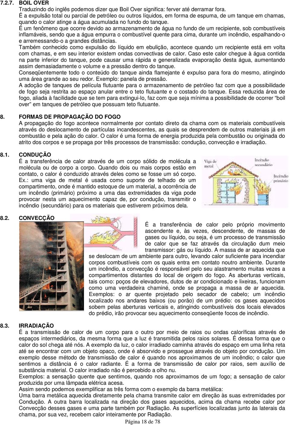 É um fenômeno que ocorre devido ao armazenamento de água no fundo de um recipiente, sob combustíveis inflamáveis, sendo que a água empurra o combustível quente para cima, durante um incêndio,