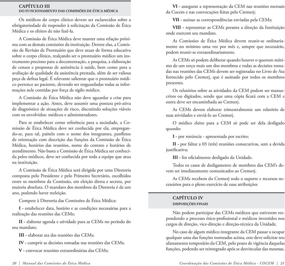 Dentre elas, a Comissão de Revisão de Prontuário que deve atuar de forma educativa sobre o corpo clínico, realçando ser o prontuário médico um instrumento precioso para a documentação, a pesquisa, a