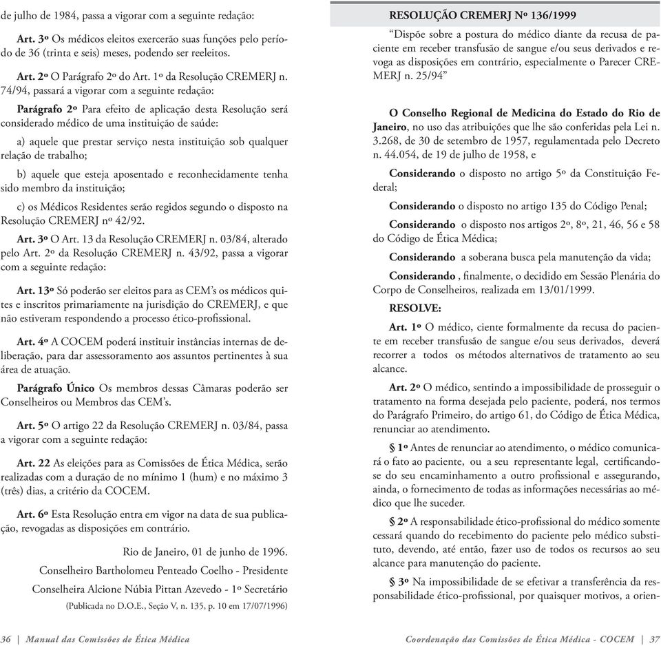 74/94, passará a vigorar com a seguinte redação: Parágrafo 2º Para efeito de aplicação desta Resolução será considerado médico de uma instituição de saúde: a) aquele que prestar serviço nesta