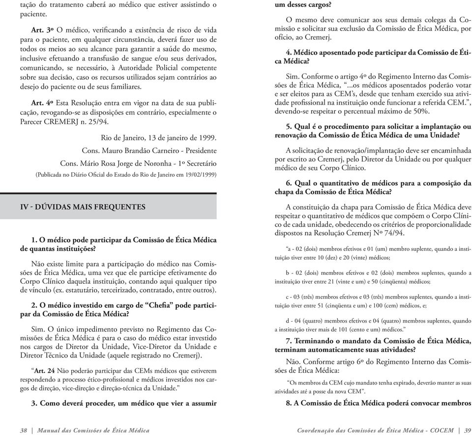 efetuando a transfusão de sangue e/ou seus derivados, comunicando, se necessário, à Autoridade Policial competente sobre sua decisão, caso os recursos utilizados sejam contrários ao desejo do