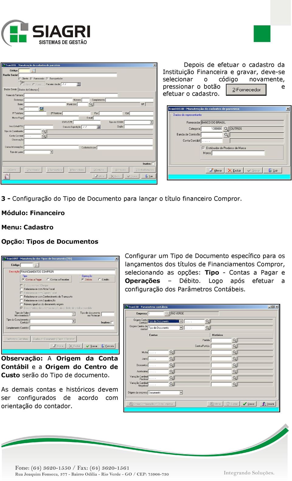 Menu: Cadastro Opção: Tipos de Documentos Configurar um Tipo de Documento específico para os lançamentos dos títulos de Financiamentos Compror, selecionando as opções: