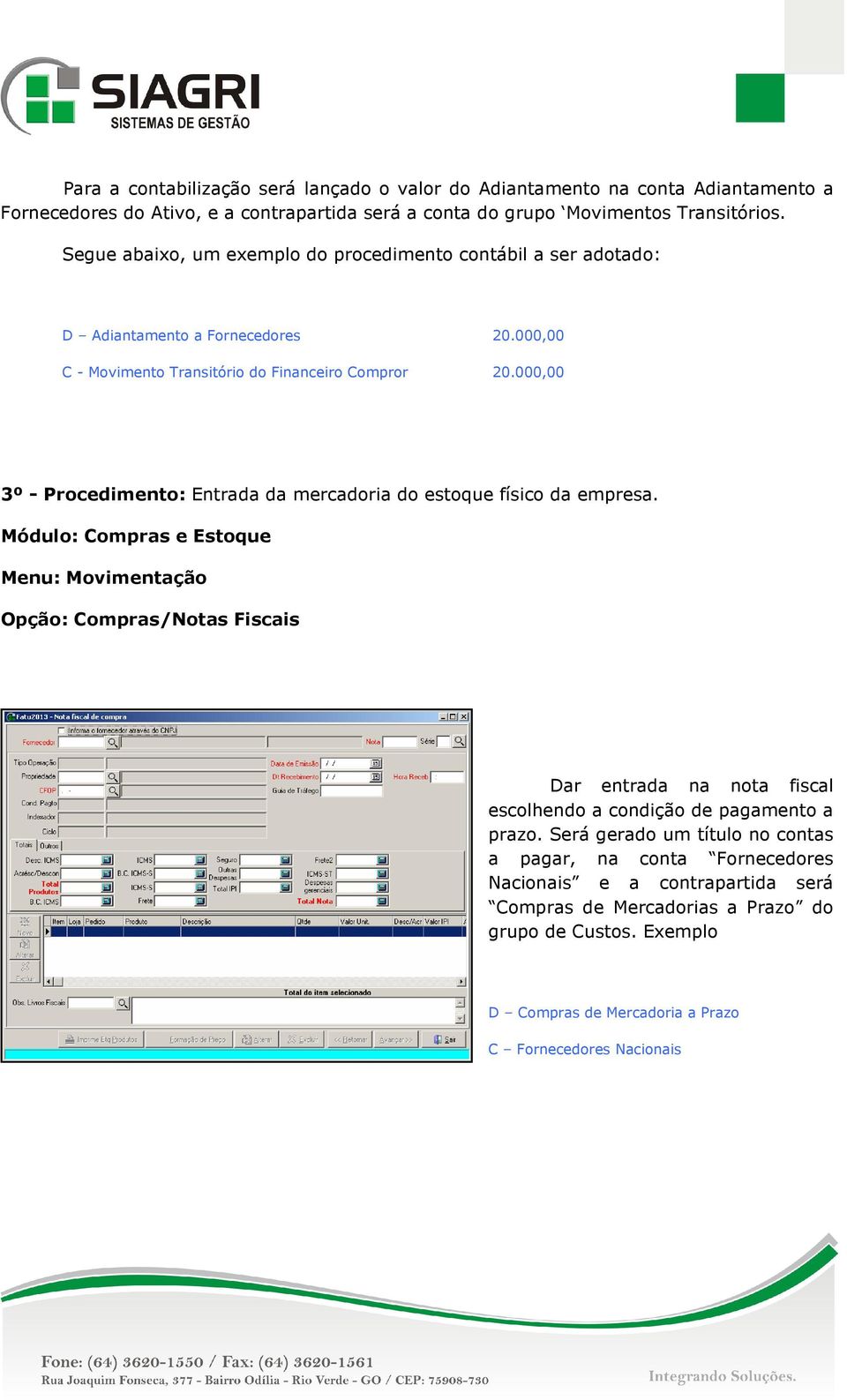 000,00 3º - Procedimento: Entrada da mercadoria do estoque físico da empresa.