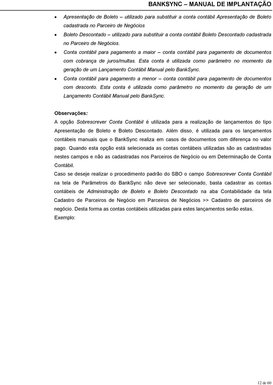 Esta conta é utilizada como parâmetro no momento da geração de um Lançamento Contábil Manual pelo BankSync.