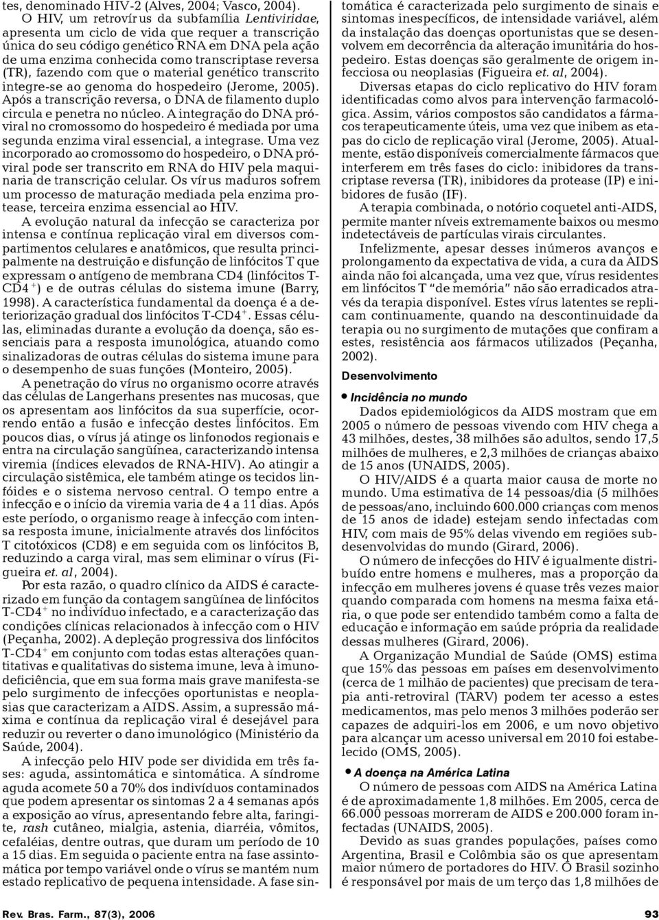 reversa (TR), fazendo com que o material genético transcrito integre-se ao genoma do hospedeiro (Jerome, 2005). Após a transcrição reversa, o DNA de filamento duplo circula e penetra no núcleo.