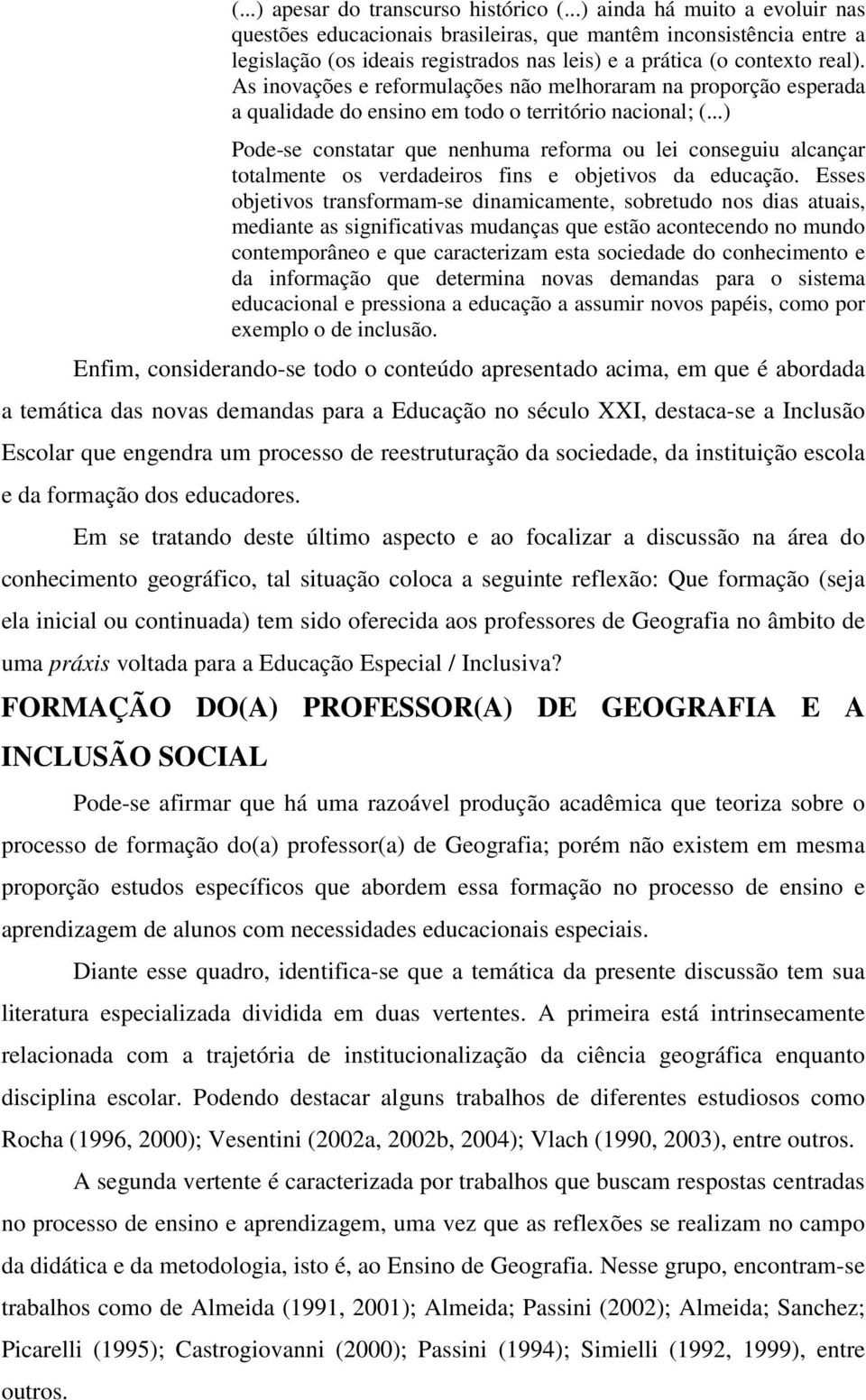 As inovações e reformulações não melhoraram na proporção esperada a qualidade do ensino em todo o território nacional; (.