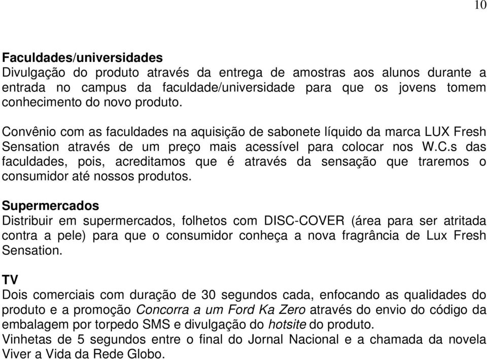 Supermercados Distribuir em supermercados, folhetos com DISC-COVER (área para ser atritada contra a pele) para que o consumidor conheça a nova fragrância de Lux Fresh Sensation.