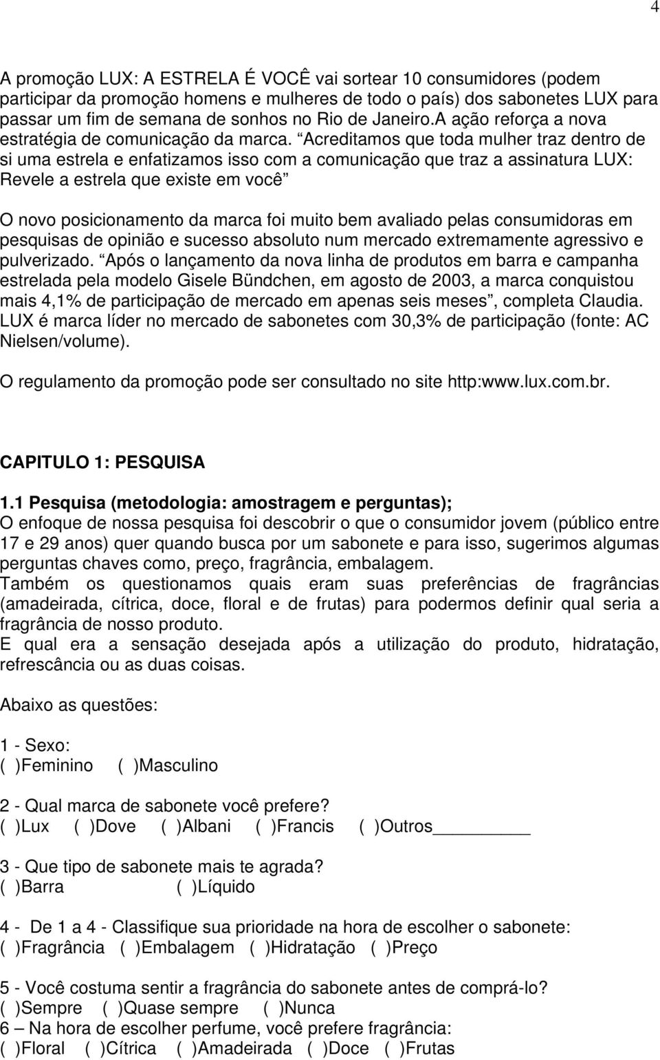 Acreditamos que toda mulher traz dentro de si uma estrela e enfatizamos isso com a comunicação que traz a assinatura LUX: Revele a estrela que existe em você O novo posicionamento da marca foi muito