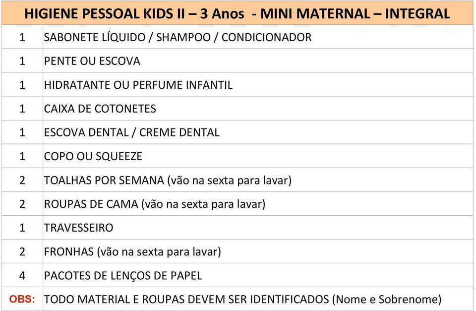 TOALHAS POR SEMANA (vão na sexta para lavar) 2 ROUPAS DE CAMA (vão na sexta para lavar) 1 TRAVESSEIRO 2 FRONHAS