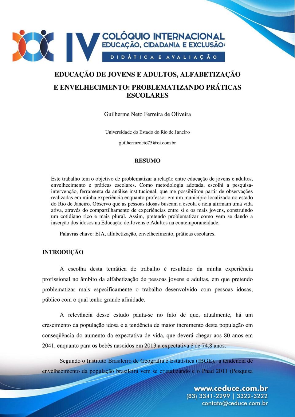 Como metodologia adotada, escolhi a pesquisaintervenção, ferramenta da análise institucional, que me possibilitou partir de observações realizadas em minha experiência enquanto professor em um