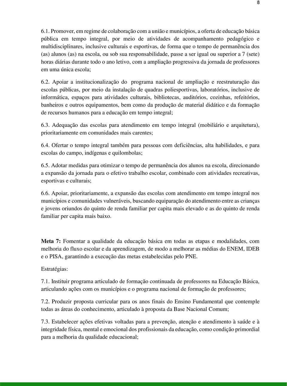 culturais e esportivas, de forma que o tempo de permanência dos (as) alunos (as) na escola, ou sob sua responsabilidade, passe a ser igual ou superior a 7 (sete) horas diárias durante todo o ano