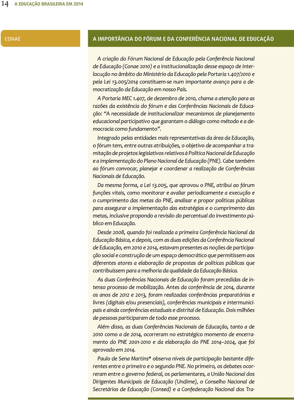 005/2014 constituem-se num importante avanço para a democratização da Educação em nosso País. A Portaria MEC 1.