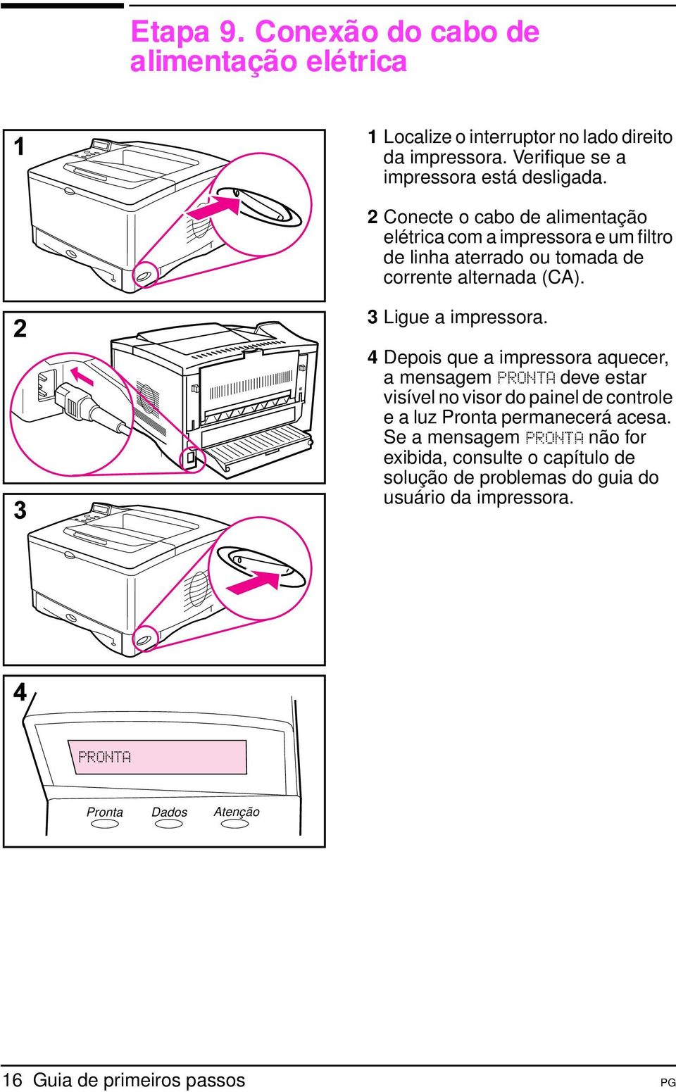 4 Depois que a impressora aquecer, a mensagem PRONTA deve estar visível no visor do painel de controle e a luz Pronta permanecerá acesa.