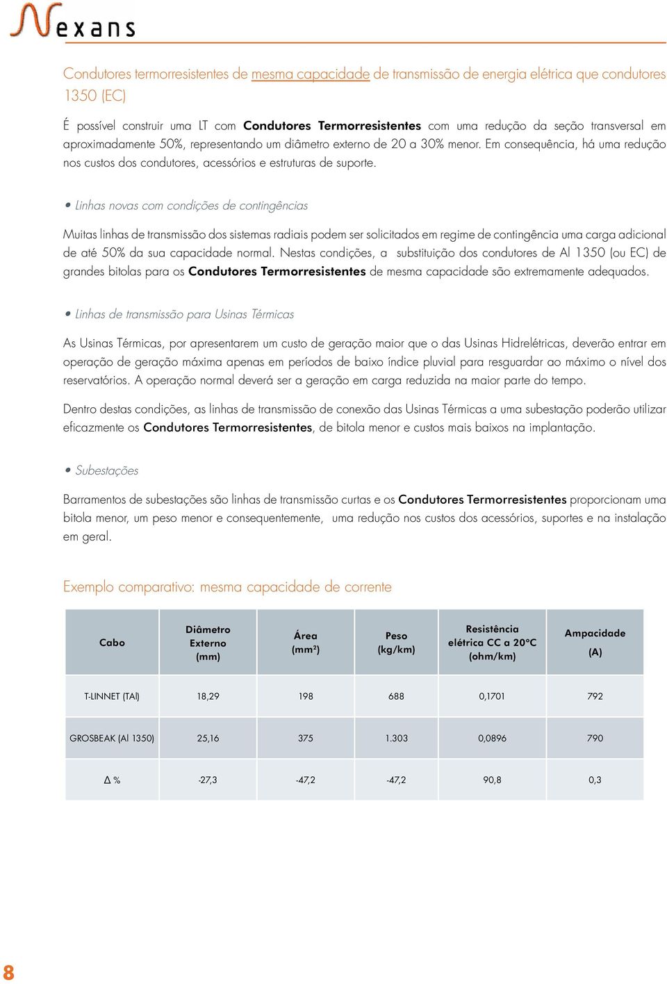 Linhas novas com condições de contingências Muitas linhas de transmissão dos sistemas radiais podem ser solicitados em regime de contingência uma carga adicional de até 50% da sua capacidade normal.