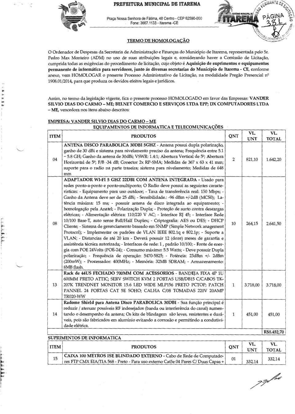 suprimentos e equipamentos permanente de informática para servidores junto ás diversas secretarias do Município de tarema - CE conforme anexo vem HOMOLOGAR o presente Processo Administrativo de